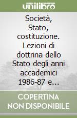 Società, Stato, costituzione. Lezioni di dottrina dello Stato degli anni accademici 1986-87 e 1987-88 libro