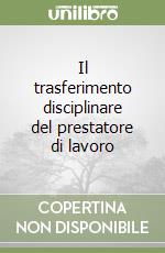 Il trasferimento disciplinare del prestatore di lavoro