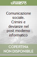 Comunicazione sociale. Crimini e devianze nel post moderno informatico