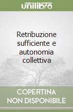 Retribuzione sufficiente e autonomia collettiva libro