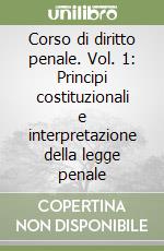 Corso di diritto penale. Vol. 1: Principi costituzionali e interpretazione della legge penale libro