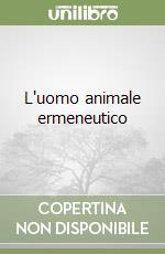 L'uomo animale ermeneutico libro