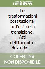 Le trasformazioni costituzionali nell'età della transizione. Atti dell'Incontro di studio (Catanzaro, 19 febbraio 1999) libro