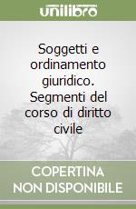 Soggetti e ordinamento giuridico. Segmenti del corso di diritto civile libro