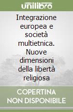 Integrazione europea e società multietnica. Nuove dimensioni della libertà religiosa libro