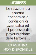 Le relazioni tra sistema economico e condizioni di aziendalità ed il processo di privatizzazione delle ferrovie in Germania libro