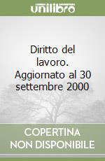 Diritto del lavoro. Aggiornato al 30 settembre 2000 libro