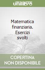 Matematica finanziaria. Esercizi svolti libro