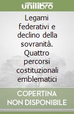 Legami federativi e declino della sovranità. Quattro percorsi costituzionali emblematici libro