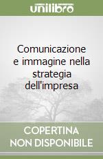 Comunicazione e immagine nella strategia dell'impresa libro