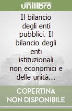 Il bilancio degli enti pubblici. Il bilancio degli enti istituzionali non economici e delle unità sanitarie locali