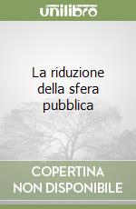 La riduzione della sfera pubblica