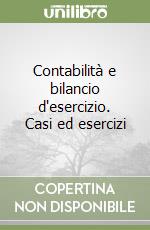 Contabilità e bilancio d'esercizio. Casi ed esercizi