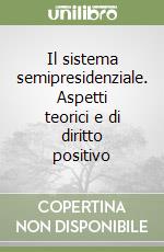 Il sistema semipresidenziale. Aspetti teorici e di diritto positivo