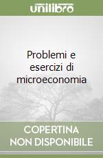 Problemi e esercizi di microeconomia