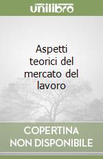 Aspetti teorici del mercato del lavoro libro