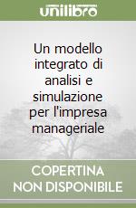 Un modello integrato di analisi e simulazione per l'impresa manageriale libro