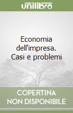 Economia dell'impresa. Casi e problemi libro