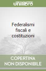 Federalismi fiscali e costituzioni libro