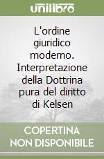 L'ordine giuridico moderno. Interpretazione della Dottrina pura del diritto di Kelsen libro