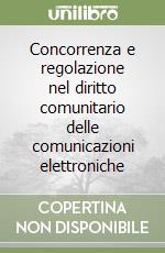 Concorrenza e regolazione nel diritto comunitario delle comunicazioni elettroniche