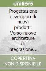 Progettazione e sviluppo di nuovi prodotti. Verso nuove architetture di integrazione delle conoscenze: modularità, piattaforme, strategie multiprogetto libro