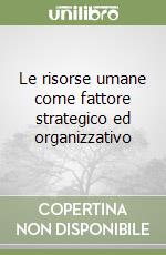 Le risorse umane come fattore strategico ed organizzativo libro