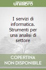 I servizi di informatica. Strumenti per una analisi di settore libro