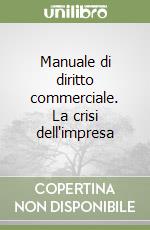 Manuale di diritto commerciale. La crisi dell'impresa libro