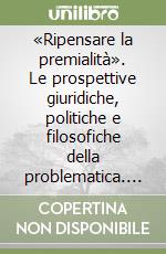 «Ripensare la premialità». Le prospettive giuridiche, politiche e filosofiche della problematica. Atti del Convegno nazionale (Teramo, 8-10 maggio 1997) libro