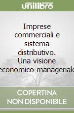 Imprese commerciali e sistema distributivo. Una visione economico-manageriale libro