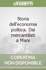 Storia dell'economia politica. Dai mercantilisti a Marx libro