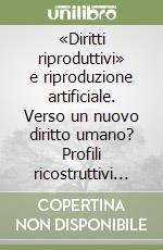 «Diritti riproduttivi» e riproduzione artificiale. Verso un nuovo diritto umano? Profili ricostruttivi e valutazioni biogiuridiche