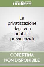 La privatizzazione degli enti pubblici previdenziali