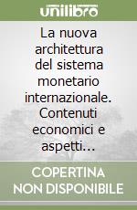 La nuova architettura del sistema monetario internazionale. Contenuti economici e aspetti giuridici libro