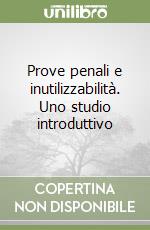 Prove penali e inutilizzabilità. Uno studio introduttivo libro