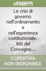 Le crisi di governo nell'ordinamento e nell'esperienza costituzionale. Atti del Convegno (Catanzaro, 22-23 ottobre 1999) libro