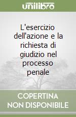 L'esercizio dell'azione e la richiesta di giudizio nel processo penale