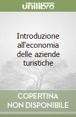 Introduzione all'economia delle aziende turistiche libro