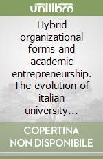 Hybrid organizational forms and academic entrepreneurship. The evolution of italian university incubators. Ediz. italiana libro