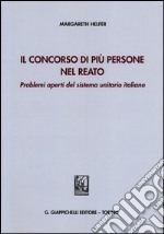 Il concorso di più persone nel reato. Problemi aperti del sistema unitario italiano libro