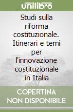 Studi sulla riforma costituzionale. Itinerari e temi per l'innovazione costituzionale in Italia