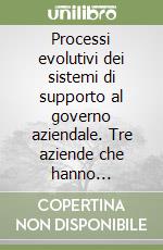 Processi evolutivi dei sistemi di supporto al governo aziendale. Tre aziende che hanno attraversato la storia d'Italia libro