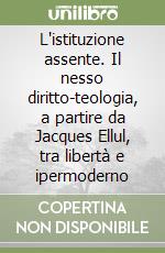 L'istituzione assente. Il nesso diritto-teologia, a partire da Jacques Ellul, tra libertà e ipermoderno