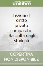 Lezioni di diritto privato comparato. Raccolta dagli studenti libro