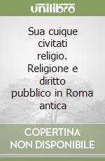 Sua cuique civitati religio. Religione e diritto pubblico in Roma antica