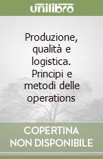 Produzione, qualità e logistica. Principi e metodi delle operations