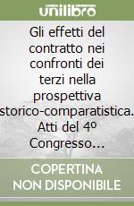 Gli effetti del contratto nei confronti dei terzi nella prospettiva storico-comparatistica. Atti del 4º Congresso internazionale Aristec (Roma, 13-16 settembre 1999) libro