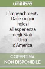 L'impeachment. Dalle origini inglesi all'esperienza degli Stati Uniti d'America libro