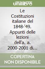 Le Costituzioni italiane del 1848-'49. Appunti delle lezioni dell'a. a. 2000-2001 di storia del diritto italiano. Vol. 2: Storia giuridica sabauda libro